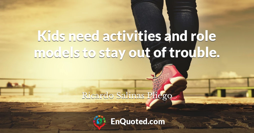 Kids need activities and role models to stay out of trouble.
