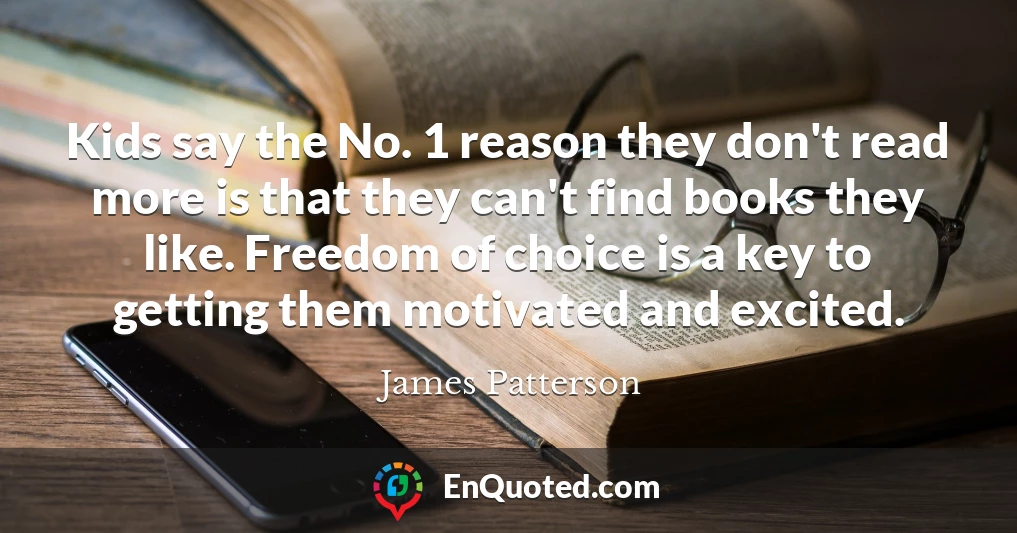 Kids say the No. 1 reason they don't read more is that they can't find books they like. Freedom of choice is a key to getting them motivated and excited.