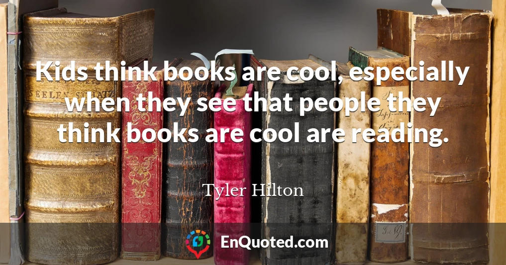Kids think books are cool, especially when they see that people they think books are cool are reading.