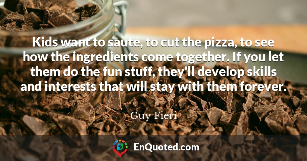 Kids want to saute, to cut the pizza, to see how the ingredients come together. If you let them do the fun stuff, they'll develop skills and interests that will stay with them forever.