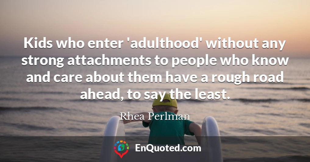 Kids who enter 'adulthood' without any strong attachments to people who know and care about them have a rough road ahead, to say the least.