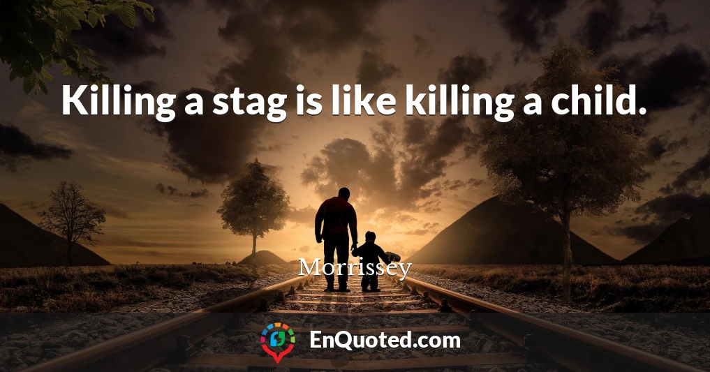 Killing a stag is like killing a child.