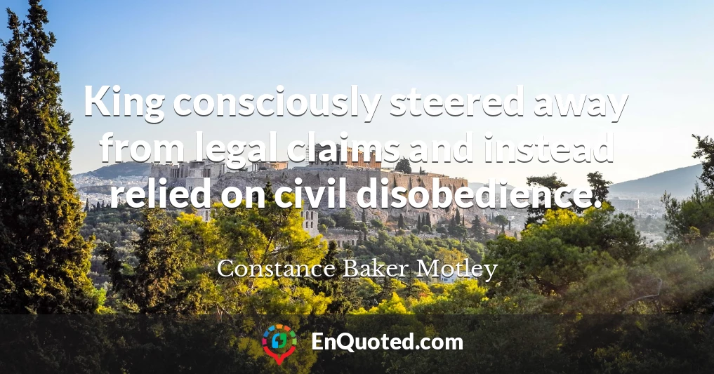 King consciously steered away from legal claims and instead relied on civil disobedience.