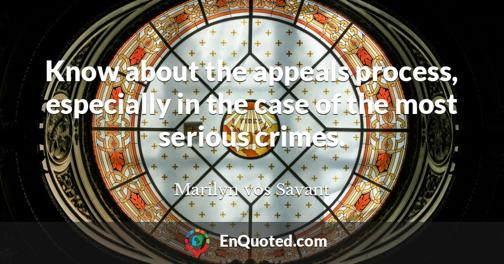 Know about the appeals process, especially in the case of the most serious crimes.