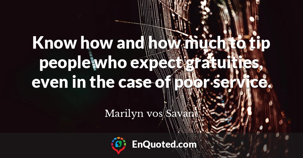 Know how and how much to tip people who expect gratuities, even in the case of poor service.