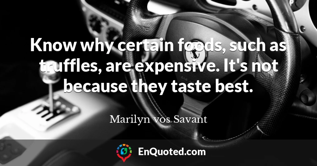 Know why certain foods, such as truffles, are expensive. It's not because they taste best.