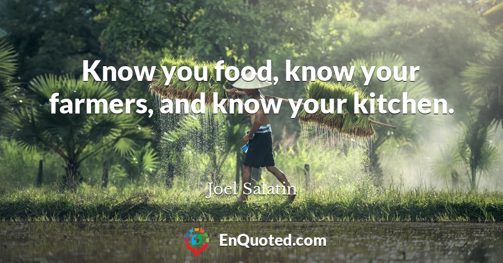 Know you food, know your farmers, and know your kitchen.