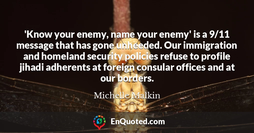 'Know your enemy, name your enemy' is a 9/11 message that has gone unheeded. Our immigration and homeland security policies refuse to profile jihadi adherents at foreign consular offices and at our borders.