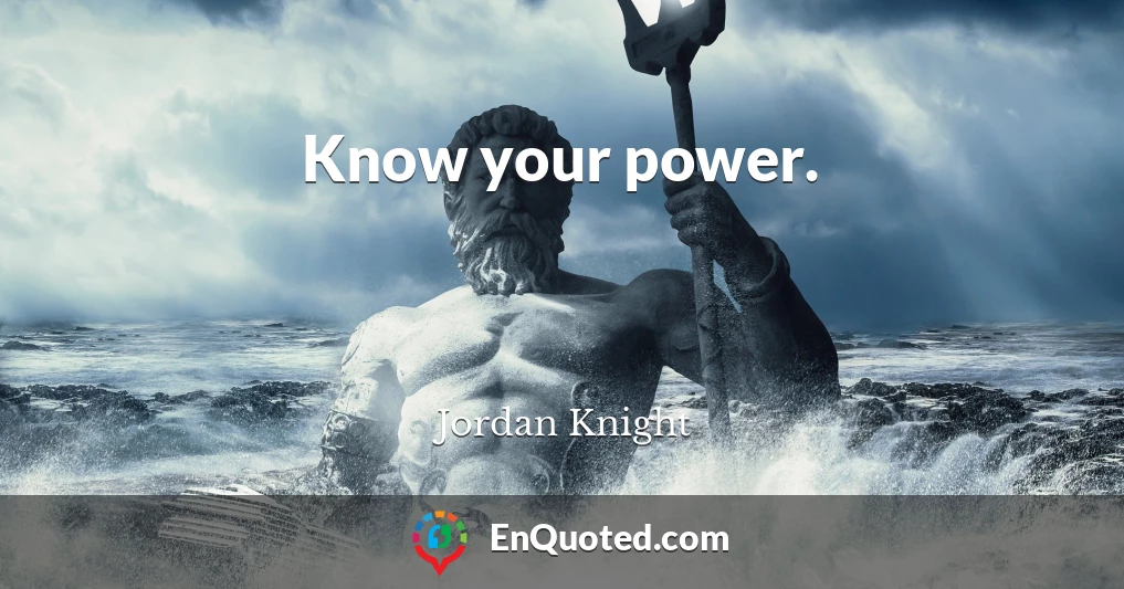Know your power.