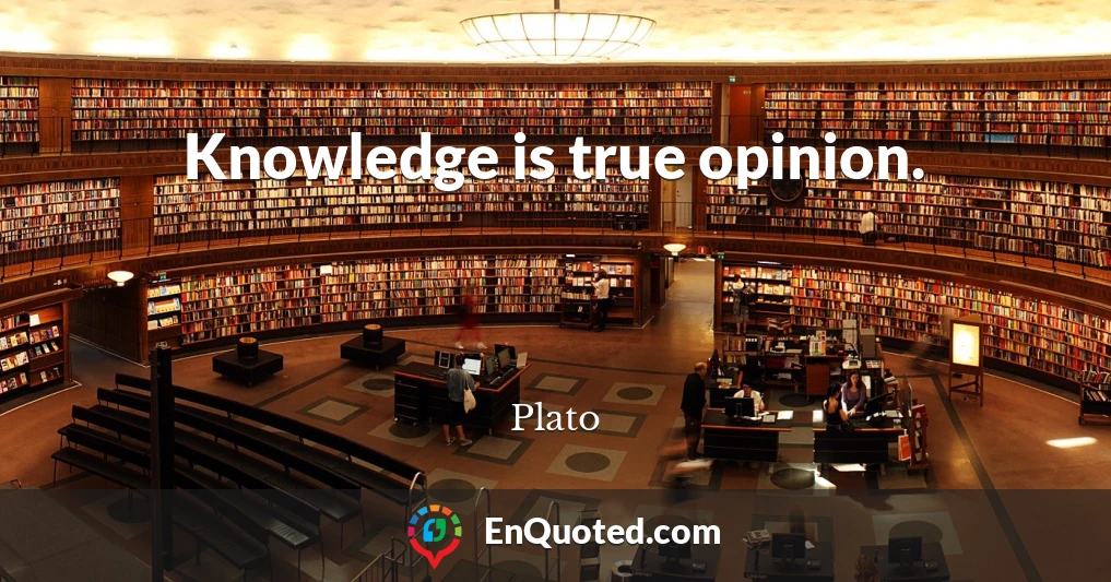 Knowledge is true opinion.