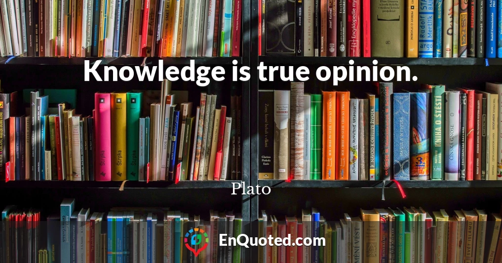 Knowledge is true opinion.