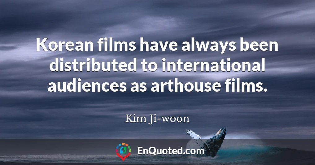 Korean films have always been distributed to international audiences as arthouse films.