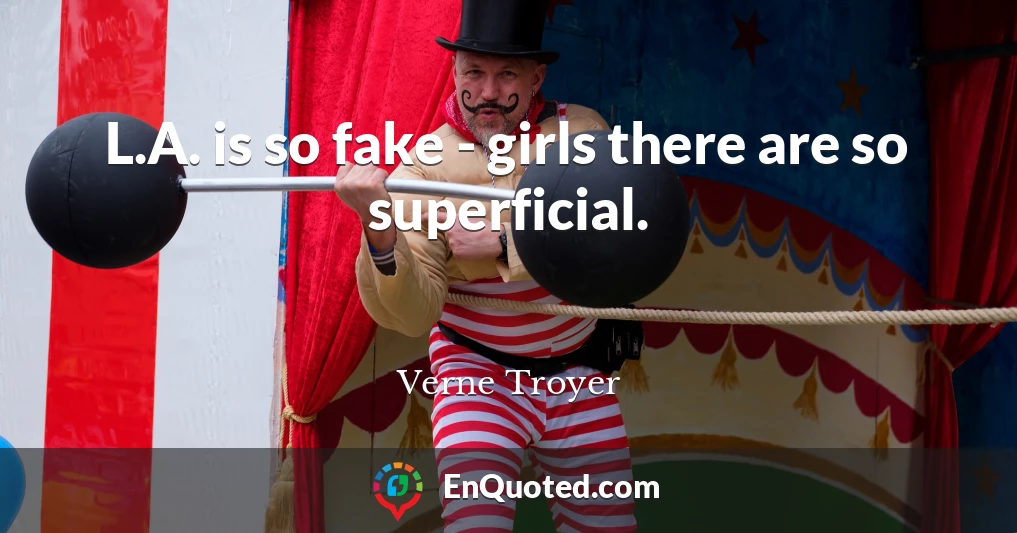 L.A. is so fake - girls there are so superficial.