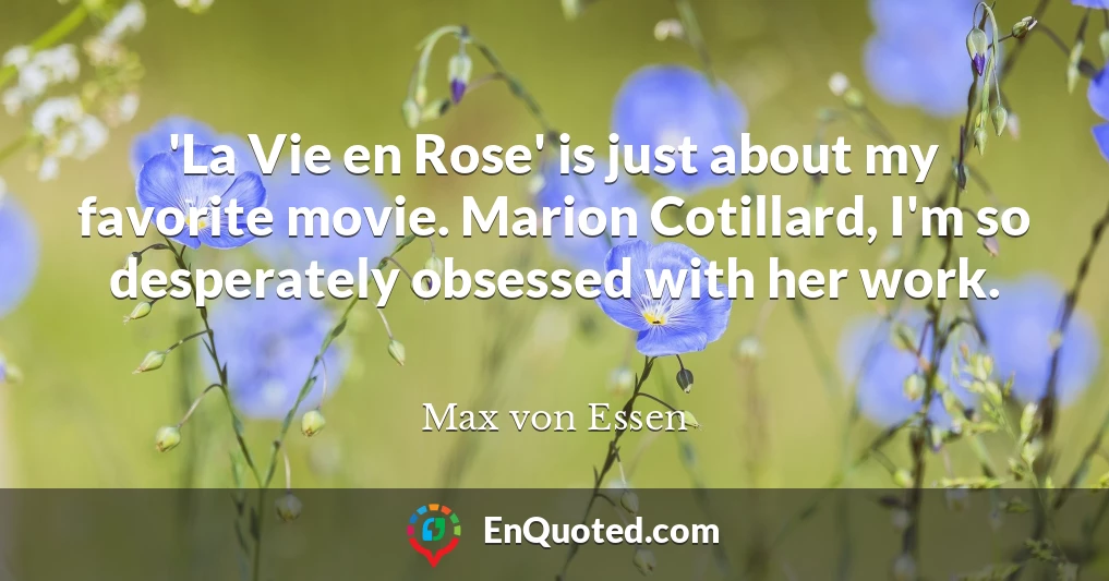 'La Vie en Rose' is just about my favorite movie. Marion Cotillard, I'm so desperately obsessed with her work.