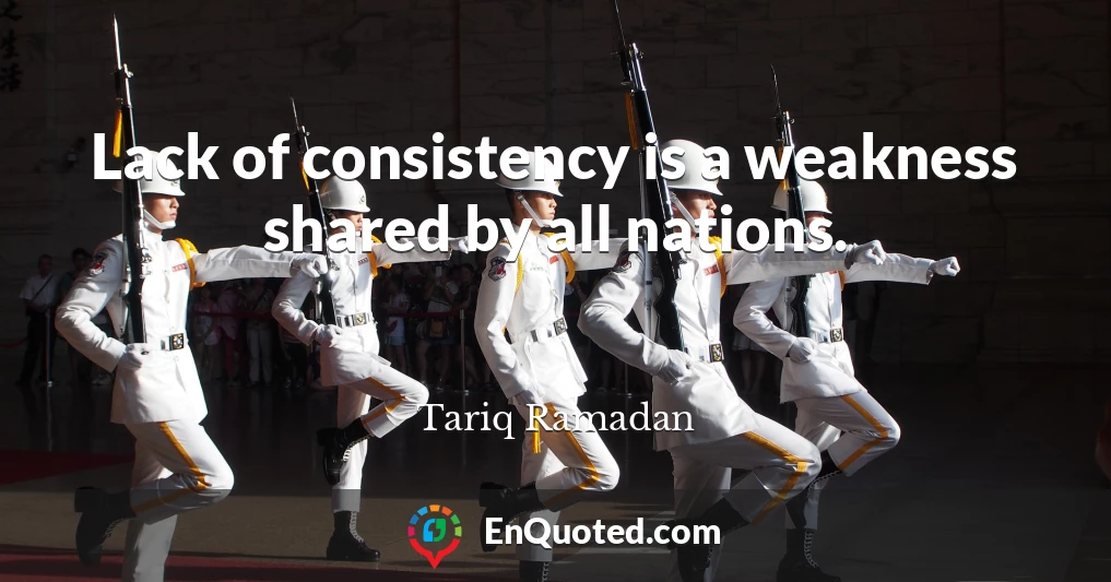 Lack of consistency is a weakness shared by all nations.