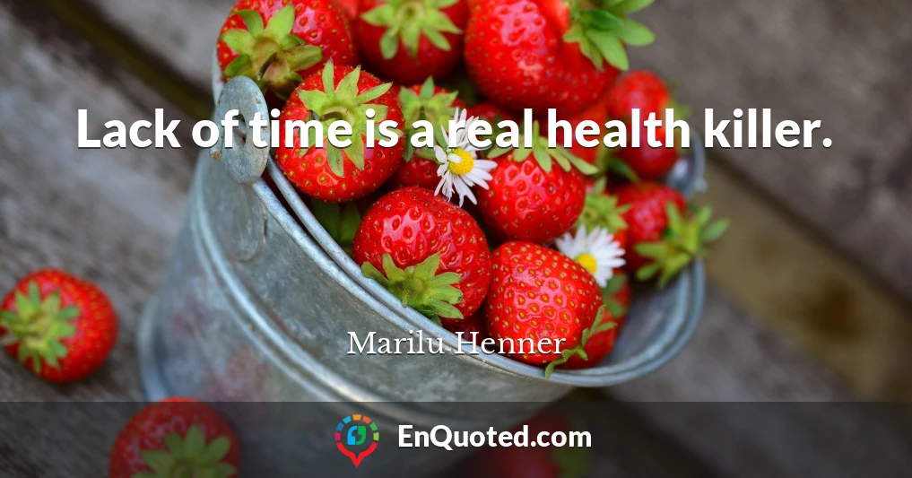 Lack of time is a real health killer.