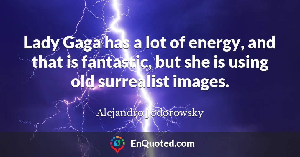 Lady Gaga has a lot of energy, and that is fantastic, but she is using old surrealist images.