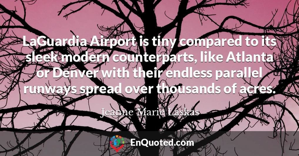 LaGuardia Airport is tiny compared to its sleek modern counterparts, like Atlanta or Denver with their endless parallel runways spread over thousands of acres.