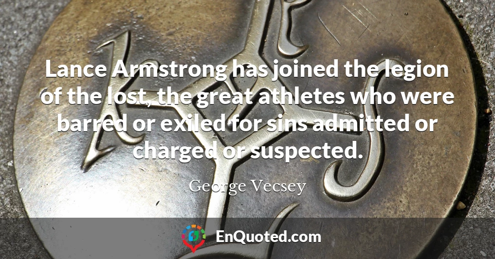 Lance Armstrong has joined the legion of the lost, the great athletes who were barred or exiled for sins admitted or charged or suspected.