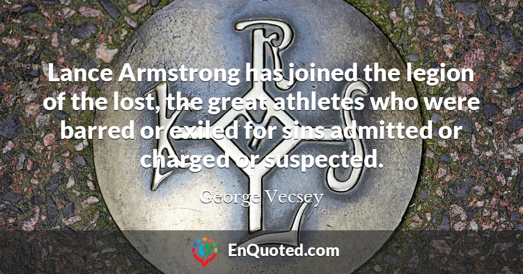 Lance Armstrong has joined the legion of the lost, the great athletes who were barred or exiled for sins admitted or charged or suspected.