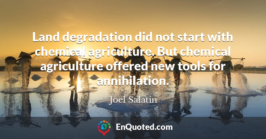 Land degradation did not start with chemical agriculture. But chemical agriculture offered new tools for annihilation.