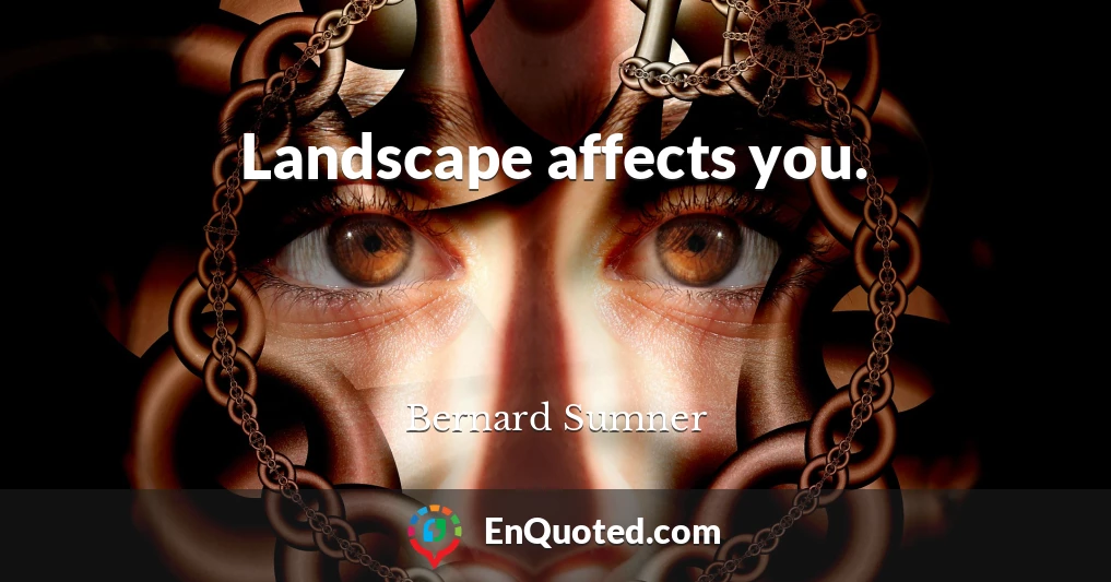 Landscape affects you.