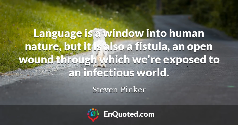 Language is a window into human nature, but it is also a fistula, an open wound through which we're exposed to an infectious world.
