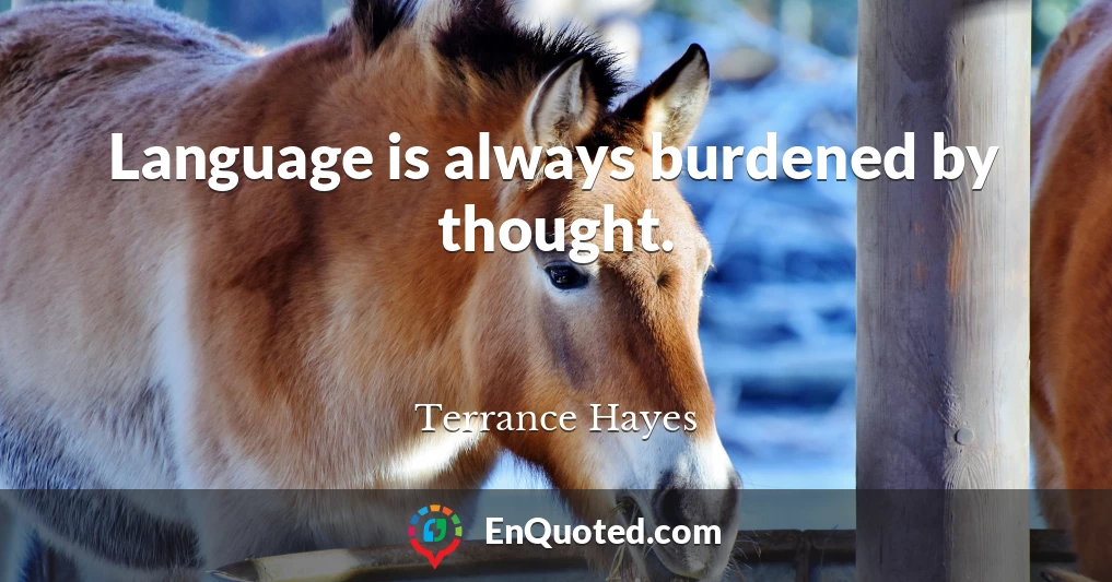 Language is always burdened by thought.