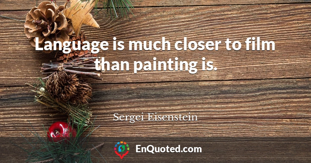 Language is much closer to film than painting is.