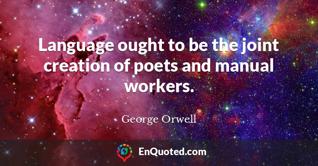 Language ought to be the joint creation of poets and manual workers.