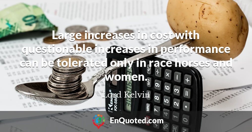 Large increases in cost with questionable increases in performance can be tolerated only in race horses and women.