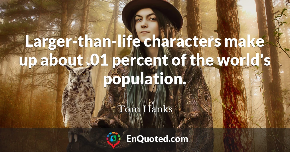 Larger-than-life characters make up about .01 percent of the world's population.