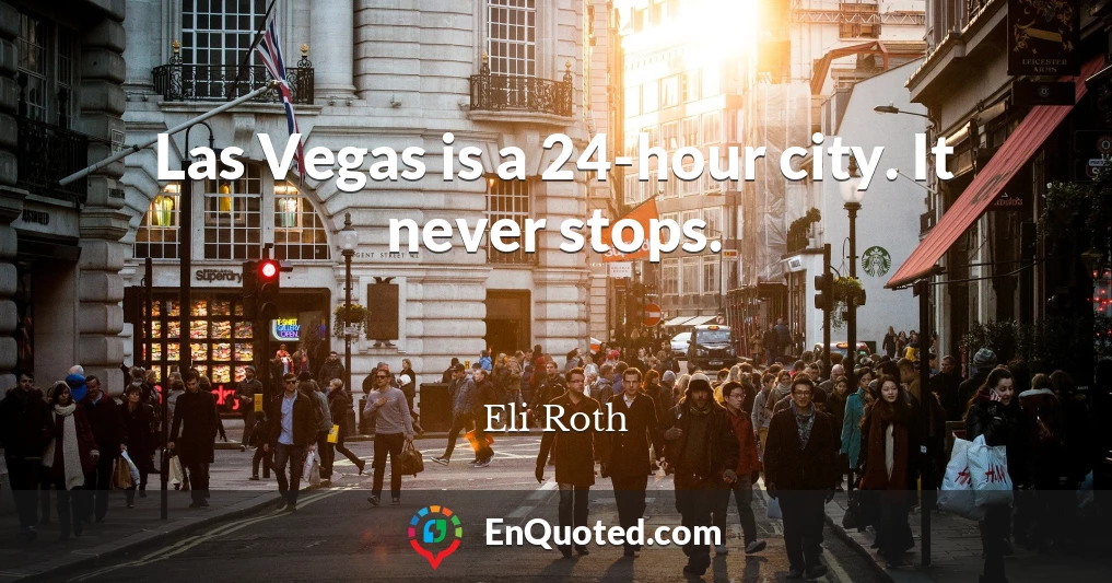 Las Vegas is a 24-hour city. It never stops.