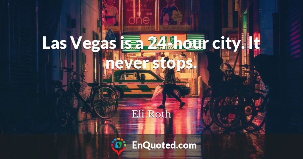 Las Vegas is a 24-hour city. It never stops.