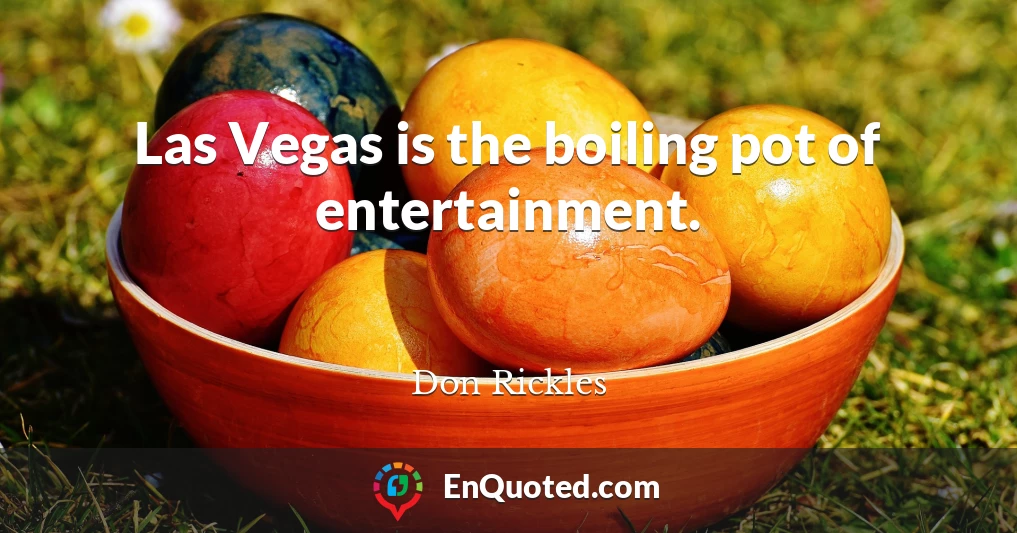 Las Vegas is the boiling pot of entertainment.
