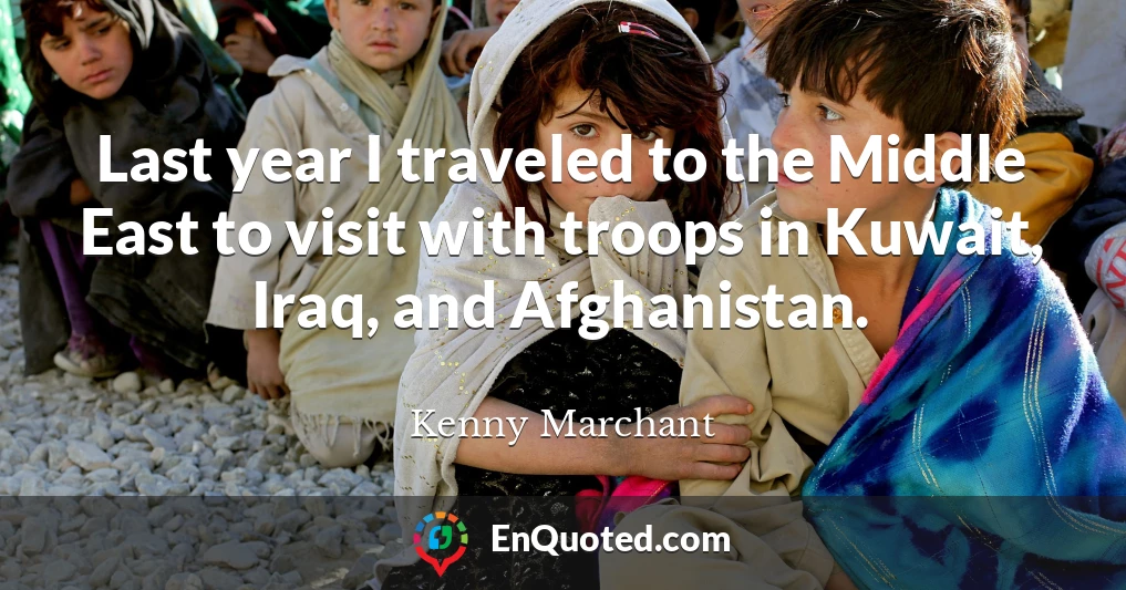 Last year I traveled to the Middle East to visit with troops in Kuwait, Iraq, and Afghanistan.