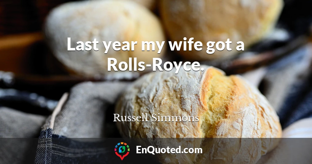 Last year my wife got a Rolls-Royce.