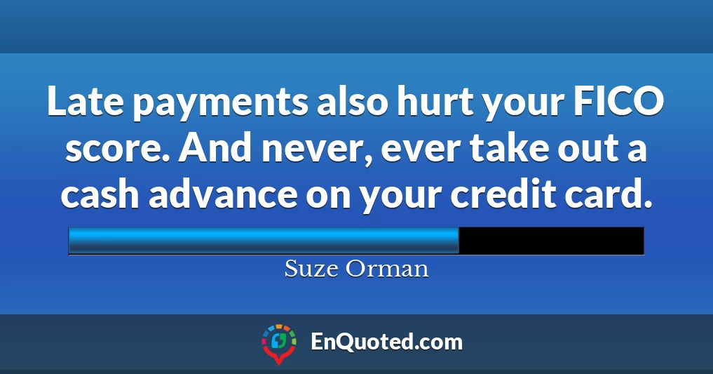 Late payments also hurt your FICO score. And never, ever take out a cash advance on your credit card.