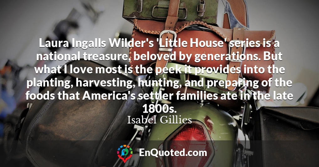 Laura Ingalls Wilder's 'Little House' series is a national treasure, beloved by generations. But what I love most is the peek it provides into the planting, harvesting, hunting, and preparing of the foods that America's settler families ate in the late 1800s.