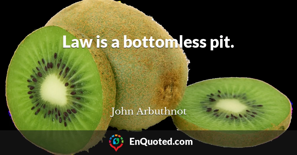 Law is a bottomless pit.