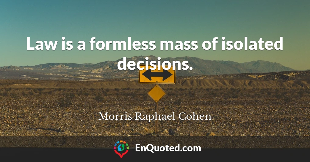 Law is a formless mass of isolated decisions.