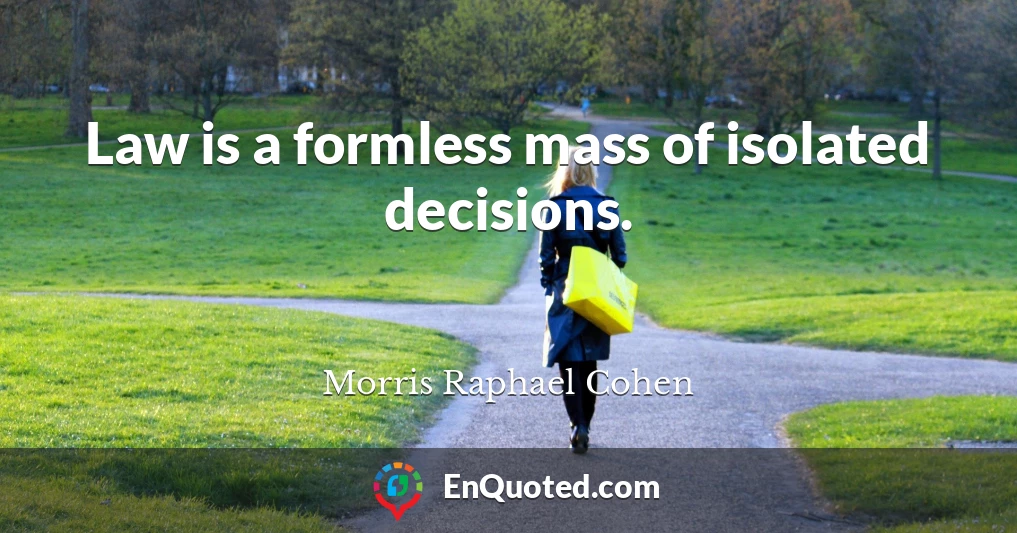 Law is a formless mass of isolated decisions.