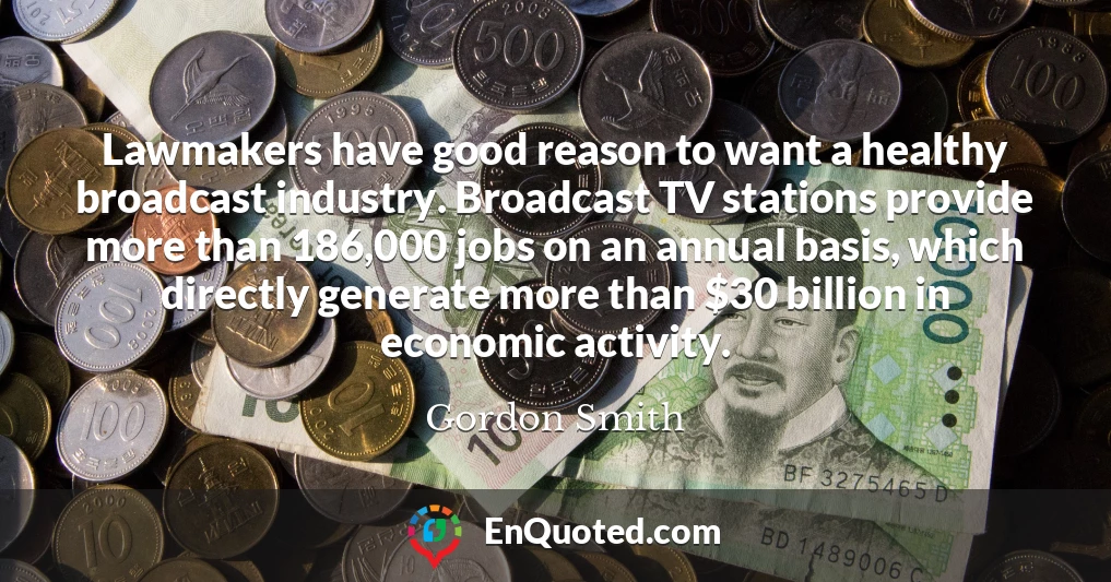 Lawmakers have good reason to want a healthy broadcast industry. Broadcast TV stations provide more than 186,000 jobs on an annual basis, which directly generate more than $30 billion in economic activity.