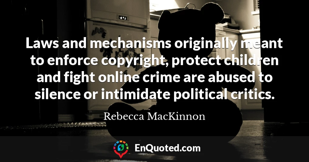 Laws and mechanisms originally meant to enforce copyright, protect children and fight online crime are abused to silence or intimidate political critics.
