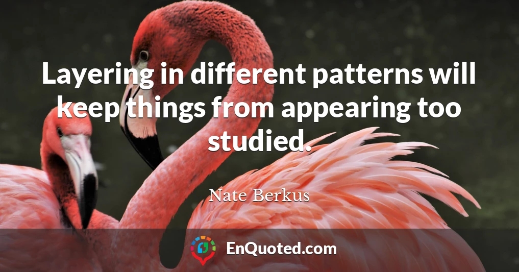 Layering in different patterns will keep things from appearing too studied.
