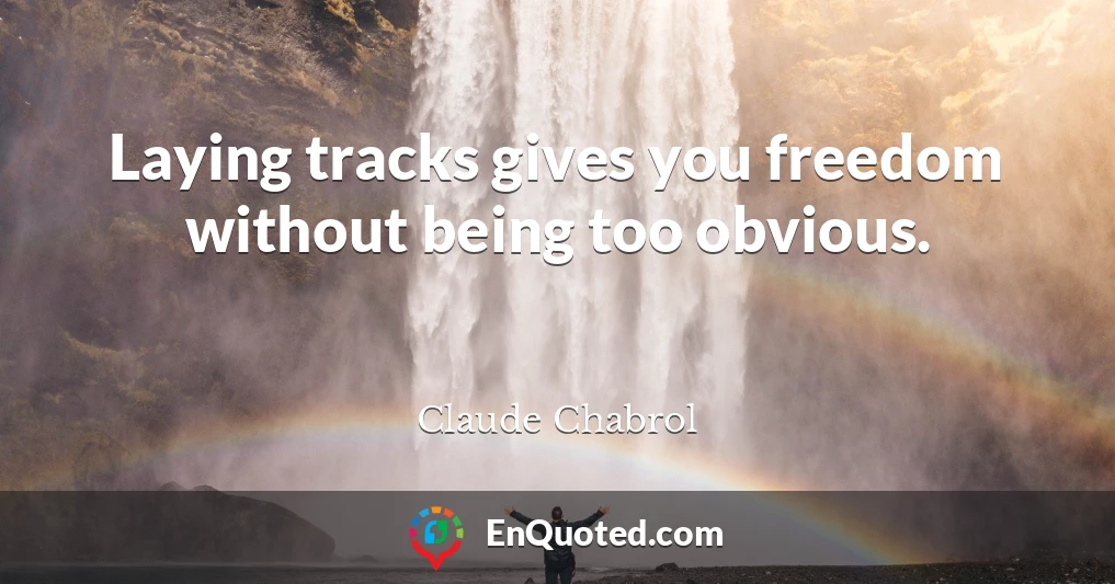 Laying tracks gives you freedom without being too obvious.