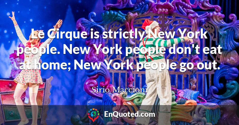 Le Cirque is strictly New York people. New York people don't eat at home; New York people go out.