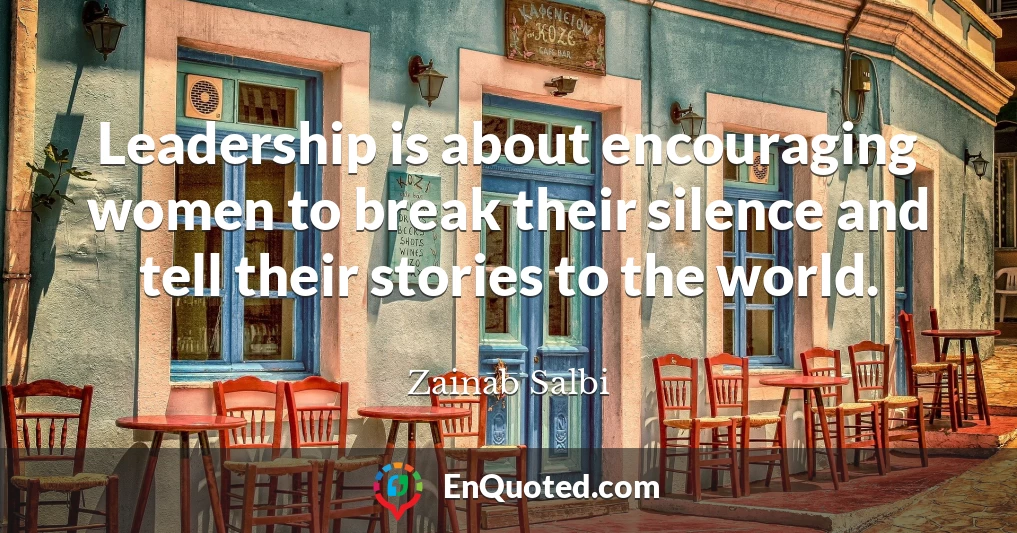 Leadership is about encouraging women to break their silence and tell their stories to the world.