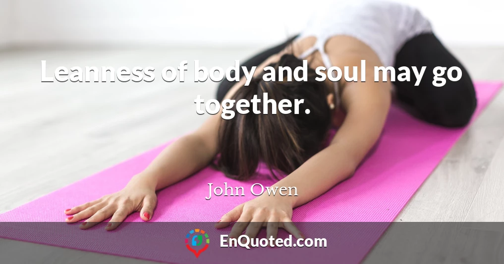 Leanness of body and soul may go together.