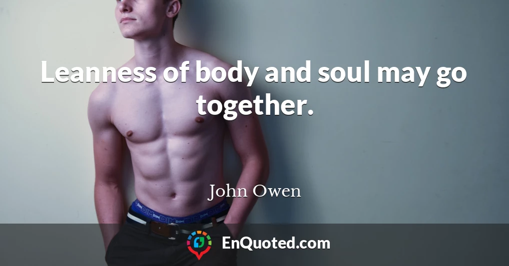 Leanness of body and soul may go together.